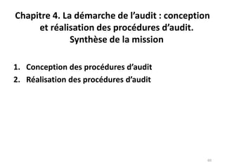 Chapitre 4. La démarche de l’audit : conception
et réalisation des procédures d’audit.
Synthèse de la mission
1. Conception des procédures d’audit
2. Réalisation des procédures d’audit
60
 