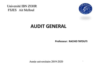 AUDIT GENERAL
Professeur: RACHID TATOUTI
1
Année universitaire 2019-2020
Université IBN ZOHR
FSJES Ait Melloul
 
