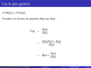 Cas le plus général
d°(N(p)) ≥ d°(D(p)).
Procéder à la division du polynôme N(p) par D(p) :
F(p) =
N(p)
D(p)
=
Q(p)D(p) + R(p)
D(p)
= Q(p) +
R(p)
D(p)
Mouhamadou Falilou NDIAYE (ÉCÔLE SUPÉRIEURE POLYTECHNIQUE DE DAKAR)
Automatique 7 novembre 2022 17 / 70
 