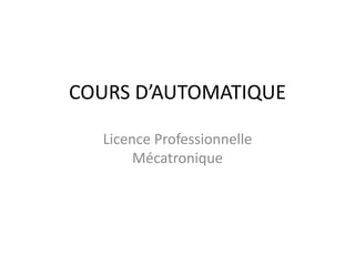 COURS D’AUTOMATIQUE
Licence Professionnelle
Mécatronique
 