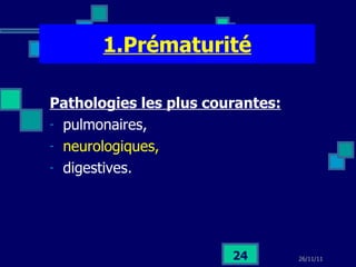 1.Prématurité Pathologies les plus courantes:   pulmonaires,  neurologiques,   digestives. 