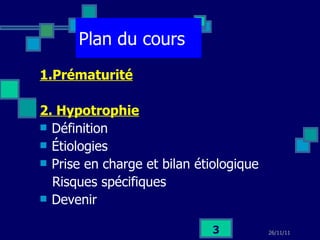 Plan du cours 1.Prématurité 2. Hypotrophie Définition Étiologies Prise en charge et bilan étiologique Risques spécifiques Devenir 