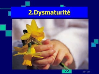 2.Dysmaturité 