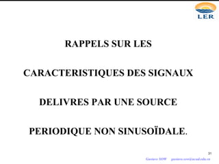RAPPELS SUR LES
CARACTERISTIQUES DES SIGNAUX
DELIVRES PAR UNE SOURCE
PERIODIQUE NON SINUSOÏDALE.
31
Gustave SOW gustave.sow@ucad.edu.sn
 