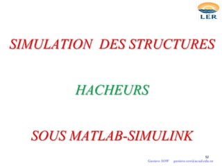 SIMULATION DES STRUCTURES
HACHEURS
SOUS MATLAB-SIMULINK
52
Gustave SOW gustave.sow@ucad.edu.sn
 