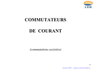 COMMUTATEURS
DE COURANT
(commutations assistées)
71
Gustave SOW gustave.sow@ucad.edu.sn
 