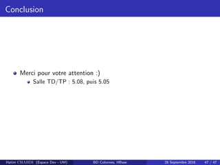 Conclusion
Merci pour votre attention :)
Salle TD/TP : 5.08, puis 5.05
Hatim CHAHDI (Espace Dev - UM) BD Colonnes, HBase 28 Septembre 2016 47 / 47
 