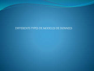 DIFFERENTS TYPES DE MODELES DE DONNEES
 