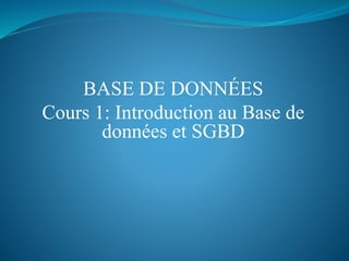 BASE DE DONNÉES
Cours 1: Introduction au Base de
données et SGBD
 