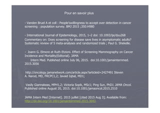 Pour en savoir plus
- Overdiagnosis and Overtreatment in Cancer An Opportunity for improvement. »
Laura J. Esserman, MD, M...