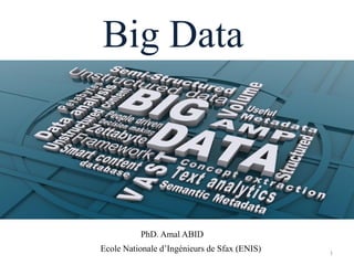 Big Data
1
PhD. Amal ABID
Ecole Nationale d’Ingénieurs de Sfax (ENIS)
 