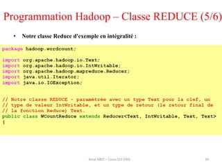 • Notre classe Reduce d'exemple en intégralité :
39
Programmation Hadoop – Classe REDUCE (5/6)
Amal ABID – Cours GI3 ENIS
 