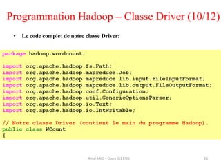 Programmation Hadoop – Classe Driver (10/12)
• Le code complet de notre classe Driver:
26Amal ABID – Cours GI3 ENIS
 