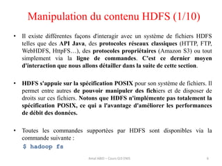 Manipulation du contenu HDFS (1/10)
• Il existe différentes façons d'interagir avec un système de fichiers HDFS
telles que...