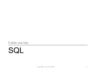 SQL
Il était une fois
2Amal ABID – Cours GI3 ENIS
 