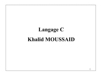 1
Langage C
Khalid MOUSSAID
 