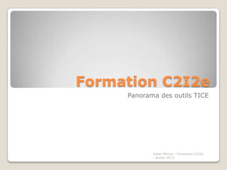 Formation C2I2e
     Panorama des outils TICE




            Julien Morice - Formation C2I2e
            - Année 2013
 