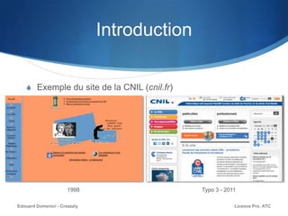 Introduction
S Exemple du site de la CNIL (cnil.fr)
1998 Typo 3 - 2011
Licence Pro. ATCEdouard Domenici - Creazzly
 