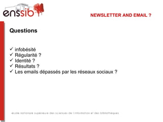 NEWSLETTER AND EMAIL ?


Questions


   infobésité
   Régularité ?
   Identité ?
   Résultats ?
   Les emails dépassés par les réseaux sociaux ?
 