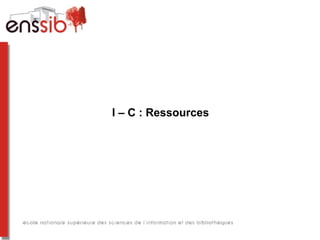 I – C : Ressources
 