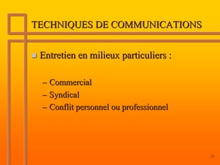 TECHNIQUES DE COMMUNICATIONS


 Entretien en milieux particuliers :

 – Commercial
 – Syndical
 – Conflit personnel ou professionnel




                                        35
 