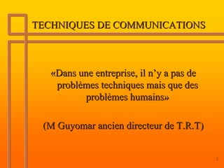 TECHNIQUES DE COMMUNICATIONS



   «Dans une entreprise, il n’y a pas de
    problèmes techniques mais que des
          p...