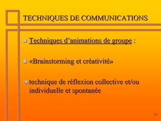 TECHNIQUES DE COMMUNICATIONS


 Techniques d’animations de groupe :

 «Brainstorming et créativité»

 technique de réflexi...