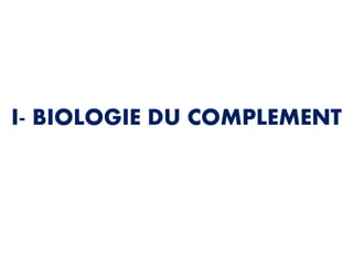 I- BIOLOGIE DU COMPLEMENT
 