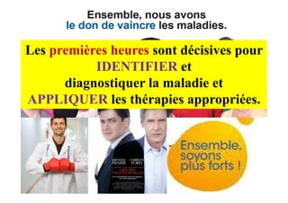 Les premières heures sont décisives pour
IDENTIFIER et
diagnostiquer la maladie et
APPLIQUER les thérapies appropriées.
Les premières heures sont décisives pour
IDENTIFIER et
diagnostiquer la maladie et
APPLIQUER les thérapies appropriées.
 