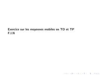 Exercice sur les moyennes mobiles en TD et TP
F.I.N
 