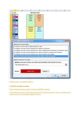 Fichier source : Exemple de MFC 4
5. Colorer une ligne sur deux
Pour colorer une ligne sur deux, la fonction MOD est utilisée.
Cette fonction renvoie le reste d'une division (ici, une division par 2). Avec un nombre pair le
reste est de 0, avec un nombre impair il est de 1.

 