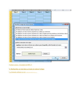 Fichier source : Exemple de MFC 5
6. Rechercher un mot dans un texte et colorer la ligne
La formule utilisée ici est =CHERCHE($B$9;$D2;1).

 