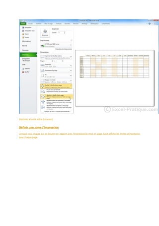 Imprimez ensuite votre document.

Définir une zone d'impression
Lorsque vous cliquez sur un bouton en rapport avec l'impression/la mise en page, Excel affiche les limites d'impression
pour chaque page.

 