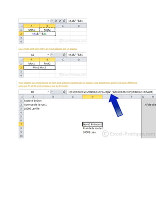 Les 2 mots sont bien entrés en A2 et séparés par un espace.

Pour obtenir sur notre facture le nom et le prénom séparés par un espace, c'est exactement pareil à la seule différence
près que A1 et B1 sont remplacés par les formules :

 