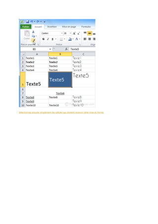 Sélectionnez ensuite simplement les cellules qui doivent recevoir cette mise en forme.

 