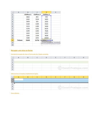Recopier une mise en forme
Exemple de recopie de mise en forme avec les 2 lignes suivantes.

Sélectionnez et recopiez simplement les lignes.

Vous obtenez :

 