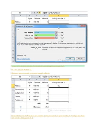 Remarque : si l'une des valeurs est du texte, il est nécessaire de la mettre entre guillemets (exemple : "Oui").

Un « Oui » est alors affiché en E2.
Maintenant faites une recopie incrémentée jusqu’à la cellule E6.

Le résultat est correct (les formules se sont adaptées : à chaque recopie d'une ligne vers le bas, le n° de ligne des cellules
de la formule a été augmenté de 1).

 