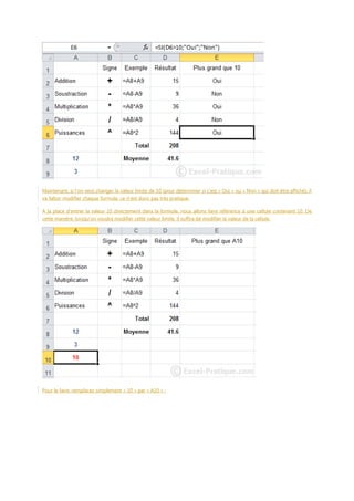 Maintenant, si l'on veut changer la valeur limite de 10 (pour déterminer si c'est « Oui » ou « Non » qui doit être affiché), il
va falloir modifier chaque formule, ce n'est donc pas très pratique.
A la place d'entrer la valeur 10 directement dans la formule, nous allons faire référence à une cellule contenant 10. De
cette manière, lorsqu'on voudra modifier cette valeur limite, il suffira de modifier la valeur de la cellule.

Pour le faire, remplacez simplement « 10 » par « A10 » :

 
