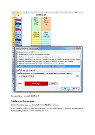 Fichier source : Exemple de MFC 4
5. Colorer une ligne sur deux
Pour colorer une ligne sur deux, la fonction MOD est utilisée.
Cette fonction renvoie le reste d'une division (ici, une division par 2). Avec un nombre pair le
reste est de 0, avec un nombre impair il est de 1.

 