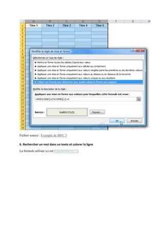 Fichier source : Exemple de MFC 5
6. Rechercher un mot dans un texte et colorer la ligne
La formule utilisée ici est

=CHERCHE($B$9;$D2;1)

.

 