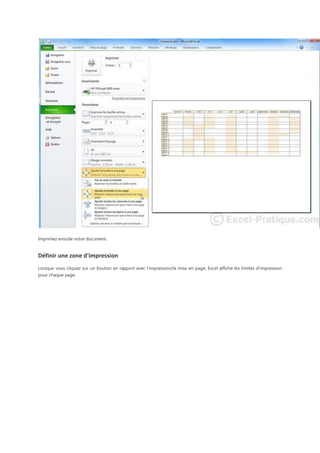 Imprimez ensuite votre document.

Définir une zone d'impression
Lorsque vous cliquez sur un bouton en rapport avec l'impression/la mise en page, Excel affiche les limites d'impression
pour chaque page.

 