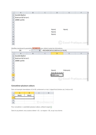 Modifiez maintenant la paramètre No_index_col pour obtenir toutes les informations.

Concaténer plusieurs valeurs
Dans cet exemple intermédiaire, A1 et B1 contiennent un mot. L'objectif est d'entrer ces 2 mots en A2.

Pour concaténer (= assembler) plusieurs valeurs, utilisez le signe & .
Dans le cas présent, nous voulons obtenir : A1 + un espace + B1, ce qui nous donne :

 