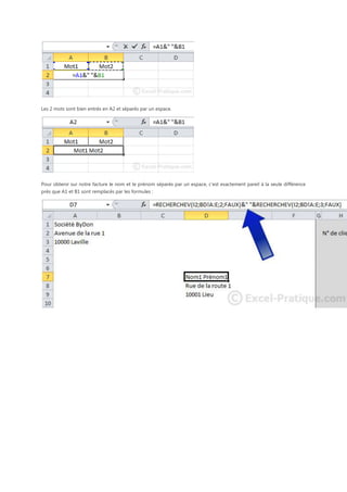 Les 2 mots sont bien entrés en A2 et séparés par un espace.

Pour obtenir sur notre facture le nom et le prénom séparés par un espace, c'est exactement pareil à la seule différence
près que A1 et B1 sont remplacés par les formules :

 