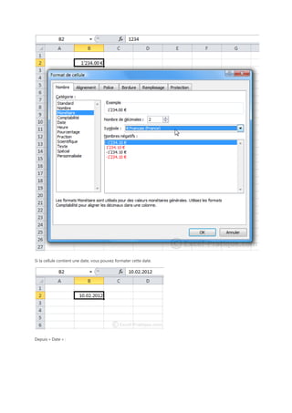 Si la cellule contient une date, vous pouvez formater cette date.

Depuis « Date » :

 