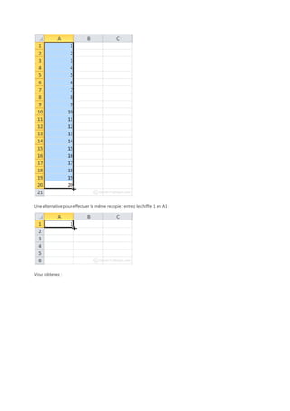 Une alternative pour effectuer la même recopie : entrez le chiffre 1 en A1 :

Vous obtenez :

 