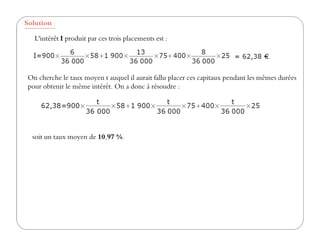 On cherche le taux moyen t auquel il aurait fallu placer ces capitaux pendant les mêmes durées
pour obtenir le même intérêt. On a donc à résoudre :
L'intérêt I produit par ces trois placements est :
Solution :
soit un taux moyen de 10,97 %.
 