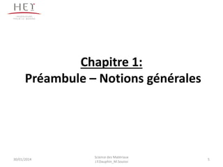 Chapitre 1:
Préambule – Notions générales
30/01/2014 5
Science des Matériaux
J.Y.Dauphin_M.Souissi
 