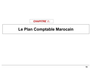 14
Le Plan Comptable Marocain
CHAPITRE I :
 
