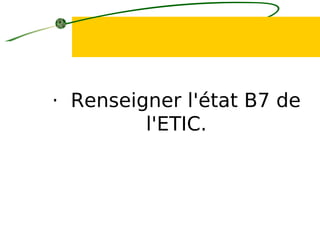 · Renseigner l'état B7 de
l'ETIC.
 