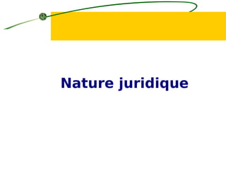 Nature juridique
 